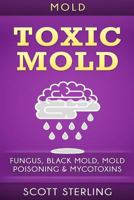 Mold: Toxic Mold: Fungus, Black Mold, Mold Poisoning & Mycotoxins 1534621490 Book Cover