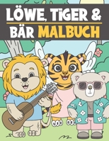 Löwe, Tiger und Bär: Malbuch für Kinder Ab 3-9 Jahre - Niedliche und Lustige Tiere zum Ausmalen B08GFS1TW7 Book Cover
