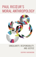 Paul Ricoeur's Moral Anthropology: Singularity, Responsibility, and Justice 149854522X Book Cover