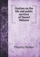 Oration on the Life and Public Services of Daniel Webster: Delivered Before the Bar of Cincinnati, November 22nd, 1852 1240050380 Book Cover