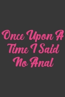 Once Upon A Time I Said No Anal: Stiffer Than A Greeting Card: Use Our Novelty Journal To Document Your Sexual Adventures, Fantasies, or Bucket List. Makes a Great Gift For Adults 1697021085 Book Cover