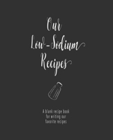 Our Low-Sodium Recipes: A blank recipe book for writing our favorite recipes 1654298743 Book Cover