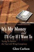 It's My Money and I'll Cry If I Want to: Trying to Survive the Vast Left-wing Conspiracy 0595093728 Book Cover