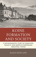 Koine Formation and Society: A Sociolinguistic Study of Migration, Dialects, and Norms in Norwegian Industrial Towns 1498583024 Book Cover