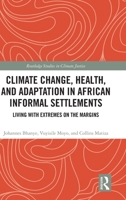 Climate Change, Health, and Adaptation in African Informal Settlements: Living with Extremes on the Margins (Routledge Studies in Climate Justice) 1041265581 Book Cover