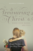 Treasuring Christ When Your Hands Are Full: Gospel Meditations for Busy Moms 1433538881 Book Cover