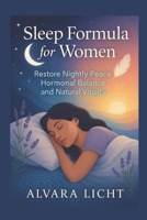 Sleep Formula for Women: Restore Nightly Peace Hormonal Balance and Natural Vitality B0FTMKY267 Book Cover