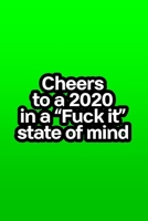 Cheers to a 2020 in a "Fuck it" state of mind (Margarita Green): Journal notebook with funny joke quote cover for the best free spirits and humorous adult friends B083XVGR1B Book Cover