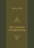 The Romance of Engineering: Stories of the Highway, the Waterway, the Railway, and the Subway (Classic Reprint) 1358113718 Book Cover