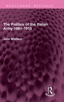 The Politics of the Italian Army 1861-1918 1032945117 Book Cover