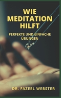 Wie Meditation Hilft: Perfekte Und Einfache �bungen null Book Cover