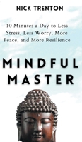 Mindful Master: 10 Minutes a Day to Less Stress, Less Worry, More Peace, and More Resilience 1647431948 Book Cover