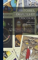 Histoires, Disputes Et Discours: Des Illusions Et Impostures Des Diables, Des Magiciens Infames, Sorcieres Et Empoisonneurs, Des Ensorcelez Et Demoniaques Et De La Guerison D'iceux 1016159315 Book Cover