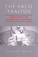 The False Traitor : Louis Riel in Canadian Culture 0802083145 Book Cover