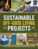Sustainable Off-Grid Living Projects: Timeless Skills and Techniques for a Self-Sufficient Future B0DR36VQ66 Book Cover