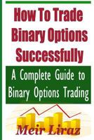 How to Trade Binary Options Successfully: a Complete Guide to Binary Options Trading 1974358011 Book Cover