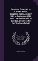 Sermons Preached in Christ Church, Brighton, from January 1881 to September 1881, and 'The Meditations in Exodus'. Reported for the 'Brighton Pulpit'. 135685821X Book Cover