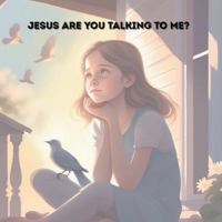 Jesus, Are You Talking to Me?: a young girl wonders if Jesus is with her in troubling times B0F4KFF7TM Book Cover