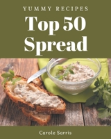 Top 50 Yummy Spread Recipes: Save Your Cooking Moments with Yummy Spread Cookbook! B08HS5K2HQ Book Cover