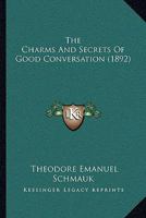 The Charms And Secrets Of Good Conversation (1892) 137639166X Book Cover
