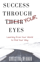 Success Through Your Eyes: Learning From Your World to Find Your Way 069206432X Book Cover
