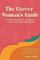 The Career Woman’s Guide to Improving Success, Confidence, Assertiveness and Achievements.: A Modern Woman’s Guide to Confidence, Self-Esteem, Assertiveness, Empowerment, Achievement and Success. B0CWL3GD5T Book Cover