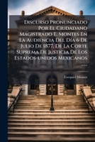 Discurso Pronunciado Por El Ciudadano Magistrado E. Montes En La Audiencia Del Día 6 De Julio De 1877, De La Corte Suprema De Justicia De Los Estados-unidos Mexicanos ...... 1278796274 Book Cover