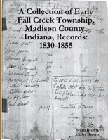A Collection of Early Fall Creek Township, Madison County, Indiana, Records: 1830 - 1855 1387194828 Book Cover