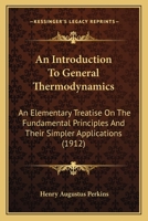 An Introduction to General Thermodynamics: An Elementary Treatise on the Fundamental Principles and Their Simpler Applications 1164573535 Book Cover