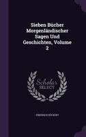 Sieben Bücher Morgenländischer Sagen Und Geschichten, Volume 2 1341326314 Book Cover