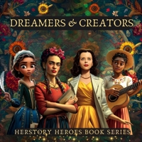 Dreamers & Creators: Women Who Painted, Wrote, and Composed Their Truth (Famous Women Book for Kids) (HerStory Heroes Book series) B0F8QGQ6PJ Book Cover