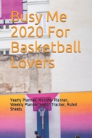 Busy Me 2020 For Basketball Lovers: Yearly Planner, Monthly Planner, Weekly Planner, Habit Tracker, Ruled Sheets 1654325724 Book Cover