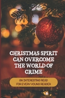 Christmas Spirit Can Overcome The World Of Crime: An Interesting Read For Every Young Reader B09KN7YG83 Book Cover