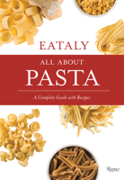 Eataly: All about Pasta: A Complete Guide with Recipes 084786300X Book Cover