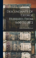 Descendants Of George Hubbard, From 1600 To 1872 1017824525 Book Cover