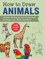 How to Draw 60 Animals: Learn in 5 Easy Steps—Includes Dogs, Cats, Birds, Lions, Tigers, Bears, and Many More! 1631587064 Book Cover