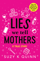 Lies We Tell Mothers: One Woman's Stumble Through 33 Parenting Myths to Happy Families 1542044677 Book Cover