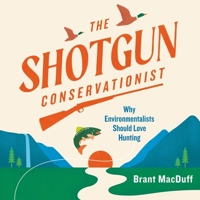 The Shotgun Environmentalist: A Naturalist's Adventure Into the History, Ethics, and Economics of Hunting B0BRRQZN4L Book Cover