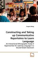Constructing and Taking up Communicative Repertoires to Learn Language: An Interactional Ethnographic Study of Opportunities for Learning Language in a Second-Grade Classroom 3639193350 Book Cover
