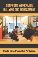Confront Workplace Bullying And Harassment: Create More Productive Workplace: Better Workplace And Higher Profits B09C1FRJHL Book Cover
