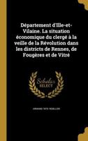 Departement D'Ille-Et-Vilaine. La Situation Economique Du Clerge a la Veille de La Revolution Dans Les Districts de Rennes, de Fougeres Et de Vitre 1361954760 Book Cover