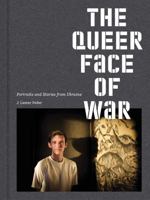 The Queer Face of War: Portraits and Stories from Ukraine 3987411996 Book Cover