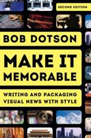 Make It Memorable: Writing and Packaging Visual News with Style 1442256117 Book Cover