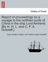 Report of Proceedings on a Voyage to the Northern Ports of China, in the Ship Lord Amherst - Primary Source Edition 1240921012 Book Cover