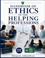 Handbook of Ethics in the Helping Professions: A Practical Reference for Ethical Decision-Making, Professional Boundaries, Dual Relationships, Cultura B0H96DMGGJ Book Cover