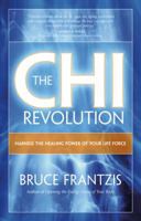 The CHI Revolution: Harnessing the Healing Power of Your Life Force 1583941932 Book Cover