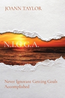 N.I.G.G.A. : Never Ignorant Getting Goals Accomplished 1732318859 Book Cover