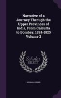 Narrative of a Journey Through the Upper Provinces of India, From Calcutta to Bombay, 1824-1825; Volume 2 1376940981 Book Cover