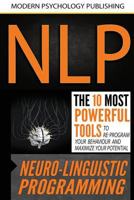 Nlp: Neuro Linguistic Programming: The 10 Most Powerful Tools to Re-Program Your Behavior and Maximize Your Potential 1537538624 Book Cover