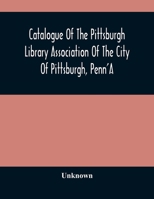 Catalogue Of The Pittsburgh Library Association Of The City Of Pittsburgh, Penn'A 935448767X Book Cover